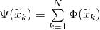  \Psi(\widetilde{x}_k) = \sum\limits_{k=1}^N \Phi (\widetilde{x}_k) 