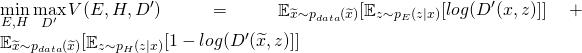  \min\limits_{E,H} \max\limits_{D'} V(E,H,D') =\mathop{\mathbb{E}}_{\widetilde{x} \sim p_{data}(\widetilde{x})}[\mathop{\mathbb{E}}_{z \sim p_{E}(z|x)}[log(D'(x,z)]]+\mathop{\mathbb{E}}_{\widetilde{x} \sim p_{data}(\widetilde{x})}[\mathop{\mathbb{E}}_{z \sim p_{H}(z|x)}[1-log(D'(\widetilde{x},z)]] 