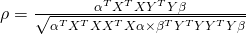  \rho = \frac{\alpha^{T}X^{T}XY^{T}Y\beta}{\sqrt{\alpha^{T}X^{T}XX^{T}X\alpha \times \beta^{T}Y^{T}YY^{T}Y\beta}} 